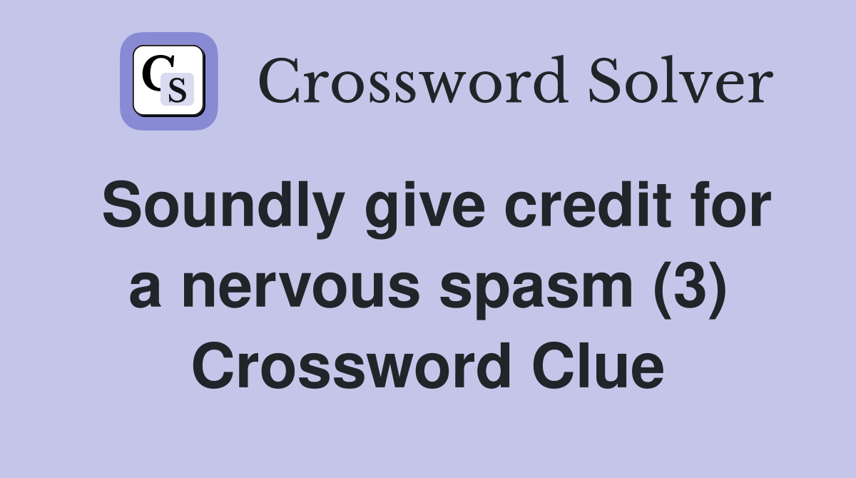Soundly give credit for a nervous spasm (3) Crossword Clue