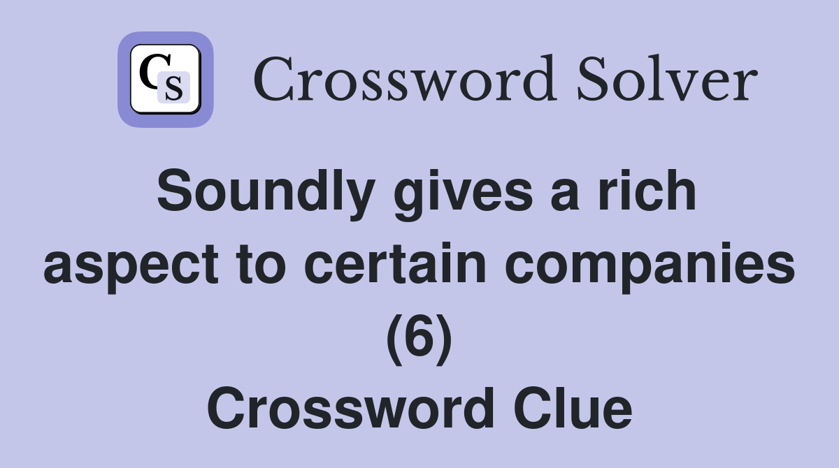 Soundly gives a rich aspect to certain companies (6) Crossword Clue