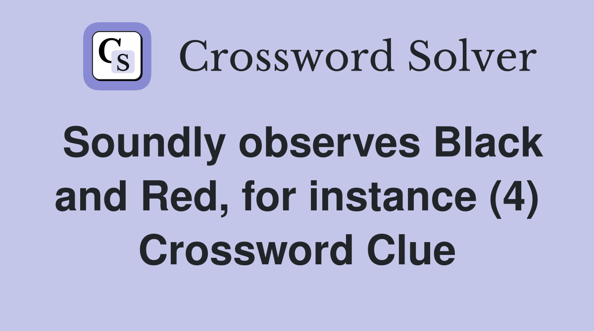 Soundly observes Black and Red, for instance (4) Crossword Clue