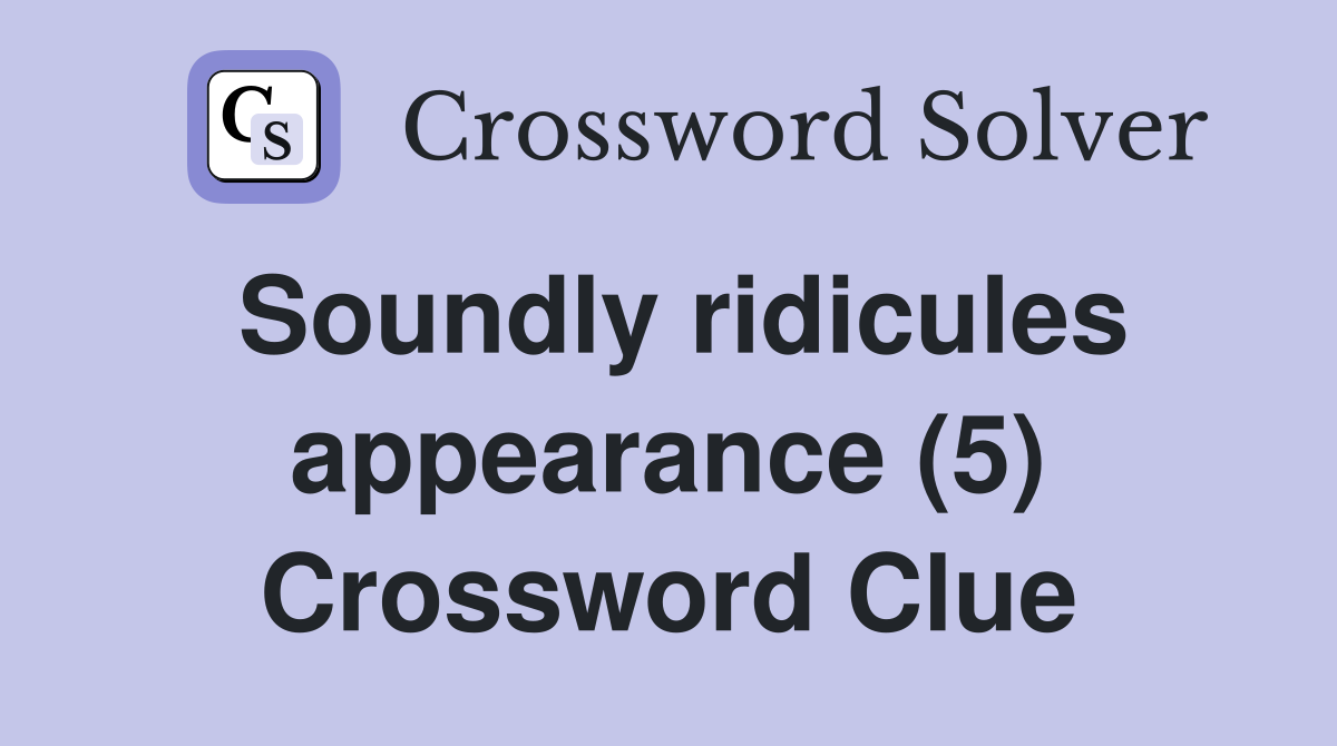Soundly ridicules appearance (5) Crossword Clue