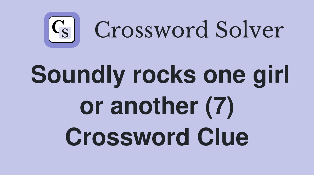 Soundly rocks one girl or another (7) Crossword Clue