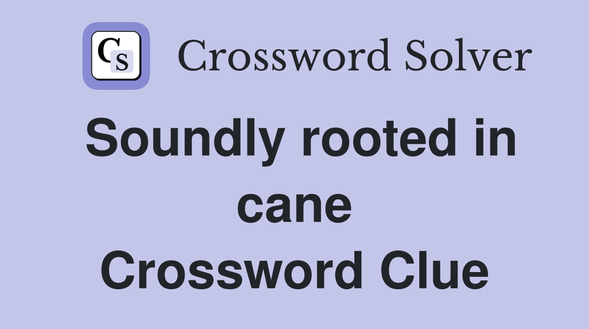 Soundly rooted in cane Crossword Clue