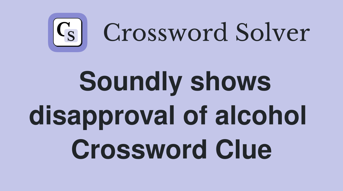 Soundly shows disapproval of alcohol  Crossword Clue