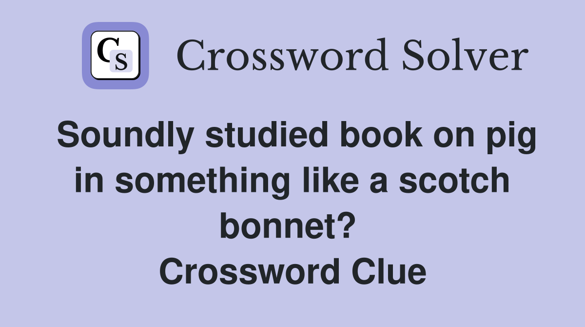 Soundly studied book on pig in something like a scotch bonnet?  Crossword Clue