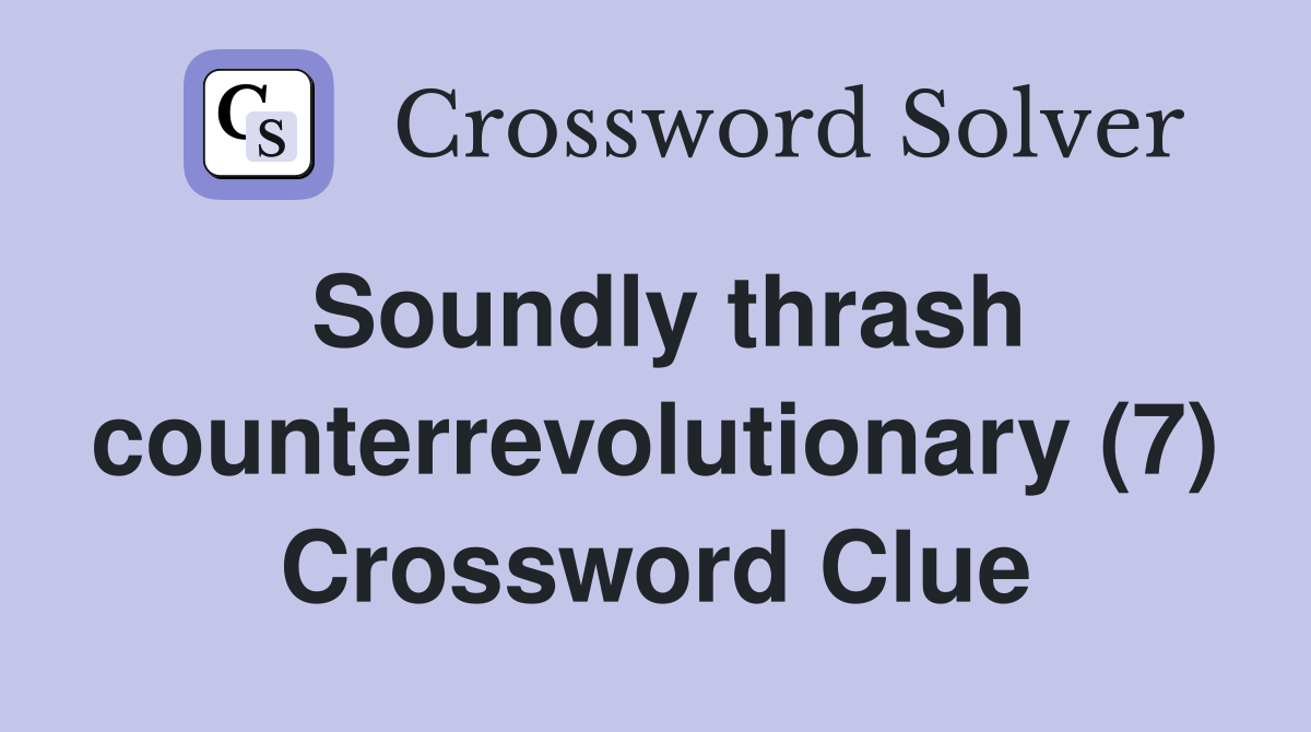 Soundly thrash counterrevolutionary (7) Crossword Clue