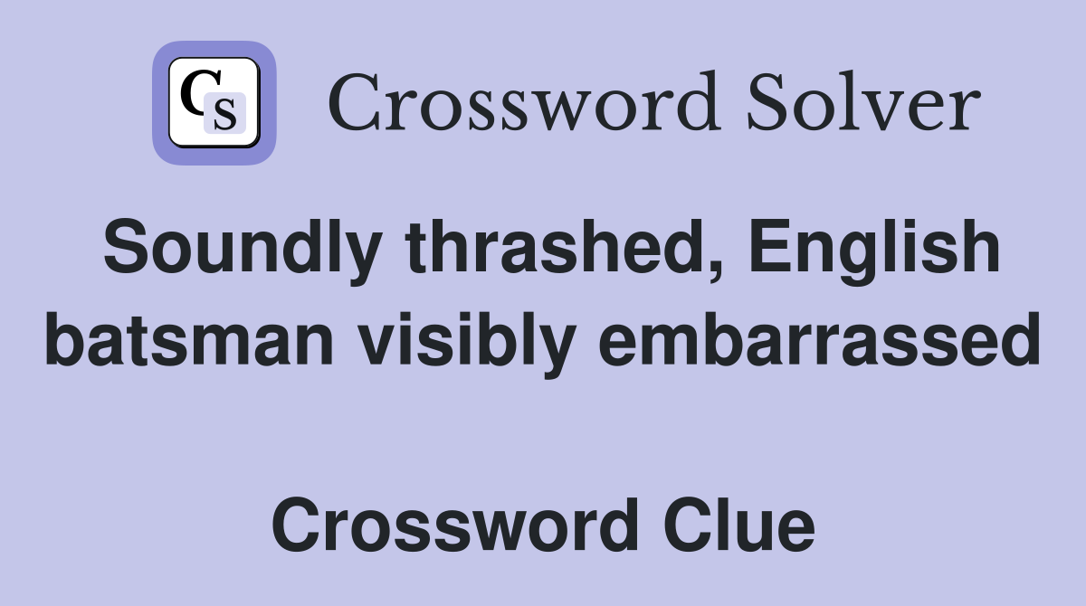 Soundly thrashed, English batsman visibly embarrassed  Crossword Clue
