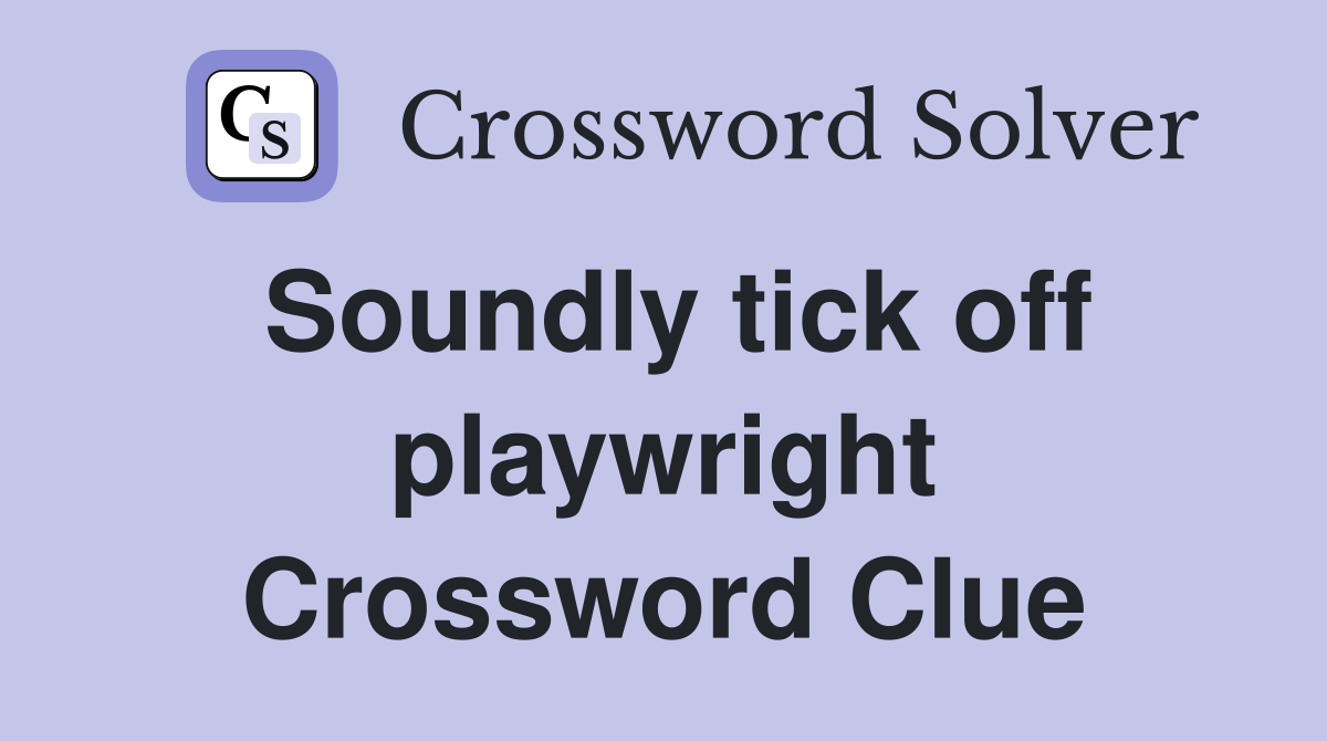 Soundly tick off playwright Crossword Clue