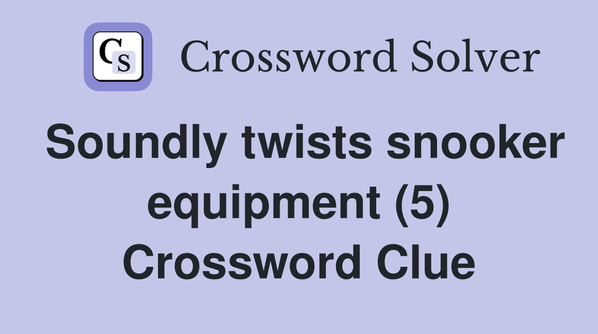 Soundly twists snooker equipment (5) Crossword Clue