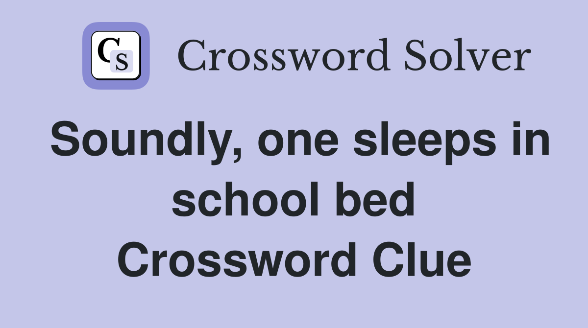 Soundly, one sleeps in school bed Crossword Clue