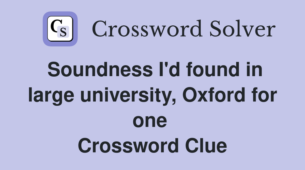 Soundness I'd found in large university, Oxford for one  Crossword Clue