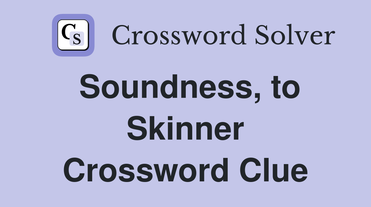 Soundness, to Skinner Crossword Clue