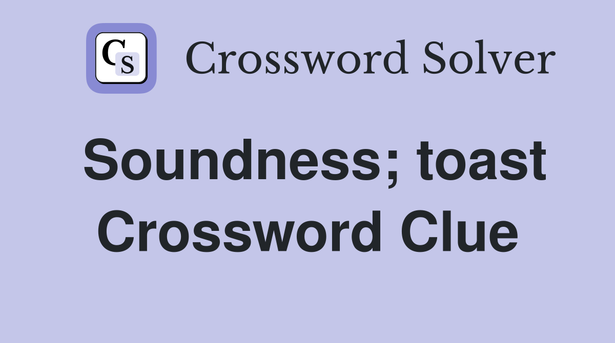 Soundness; toast Crossword Clue