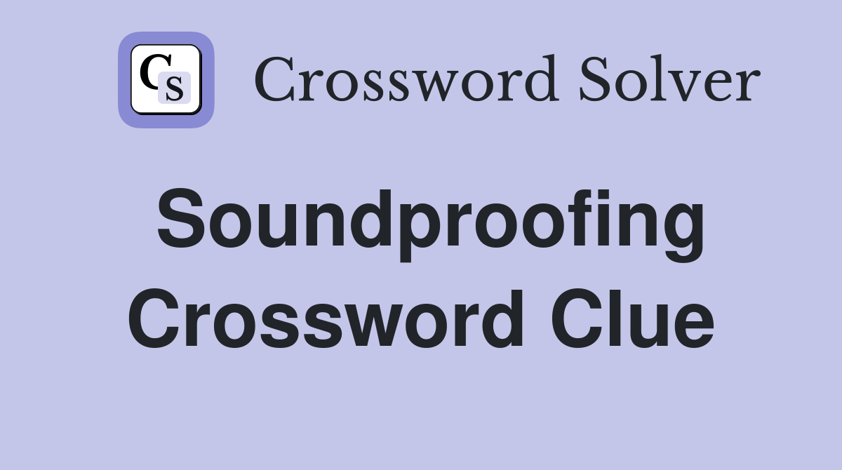 Soundproofing Crossword Clue