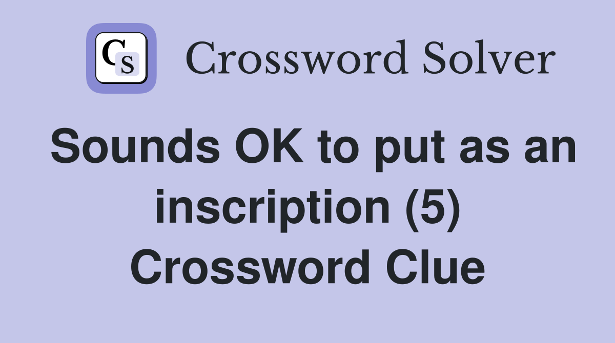 Sounds OK to put as an inscription (5) Crossword Clue