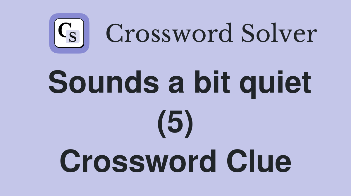 Sounds a bit quiet (5) Crossword Clue
