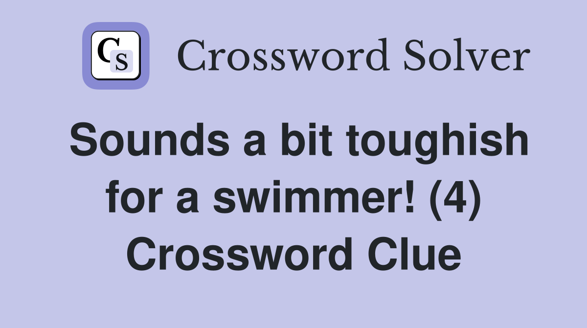 Sounds a bit toughish for a swimmer! (4) Crossword Clue