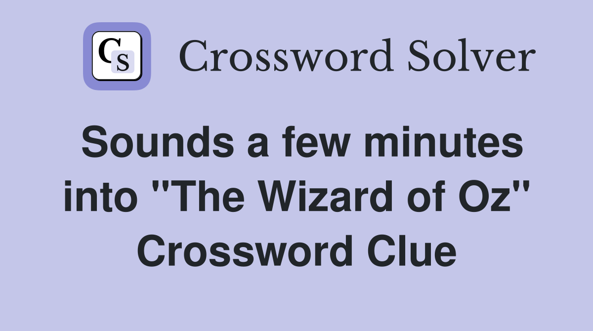 Sounds a few minutes into ''The Wizard of Oz'' Crossword Clue