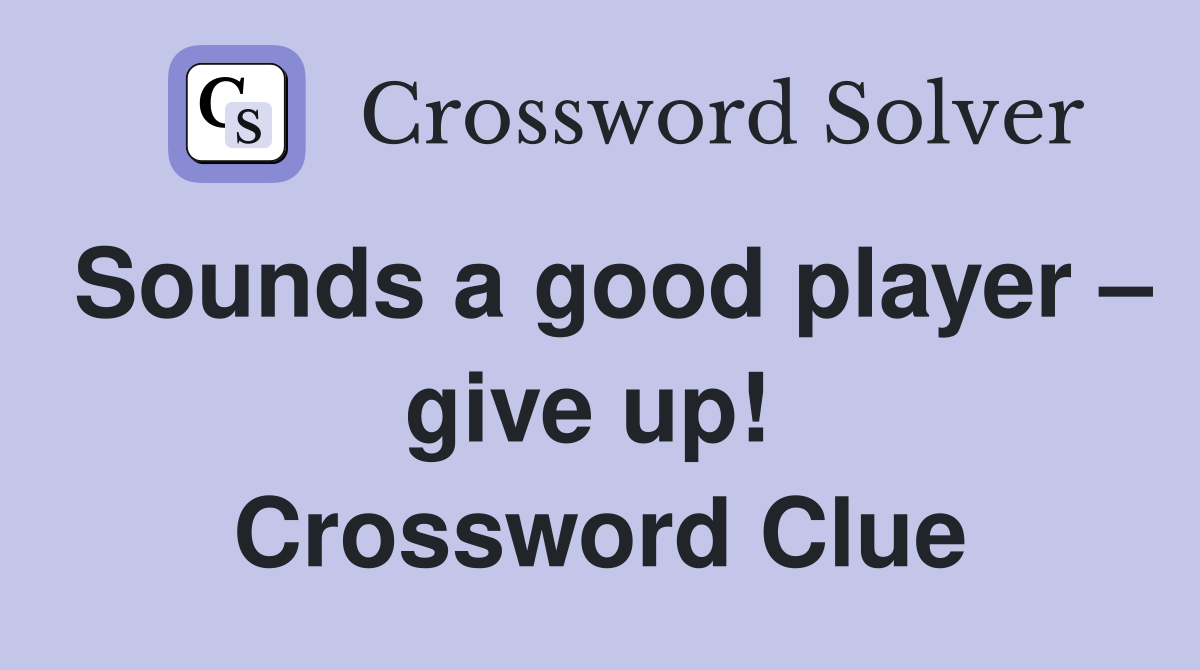 Sounds a good player – give up!  Crossword Clue
