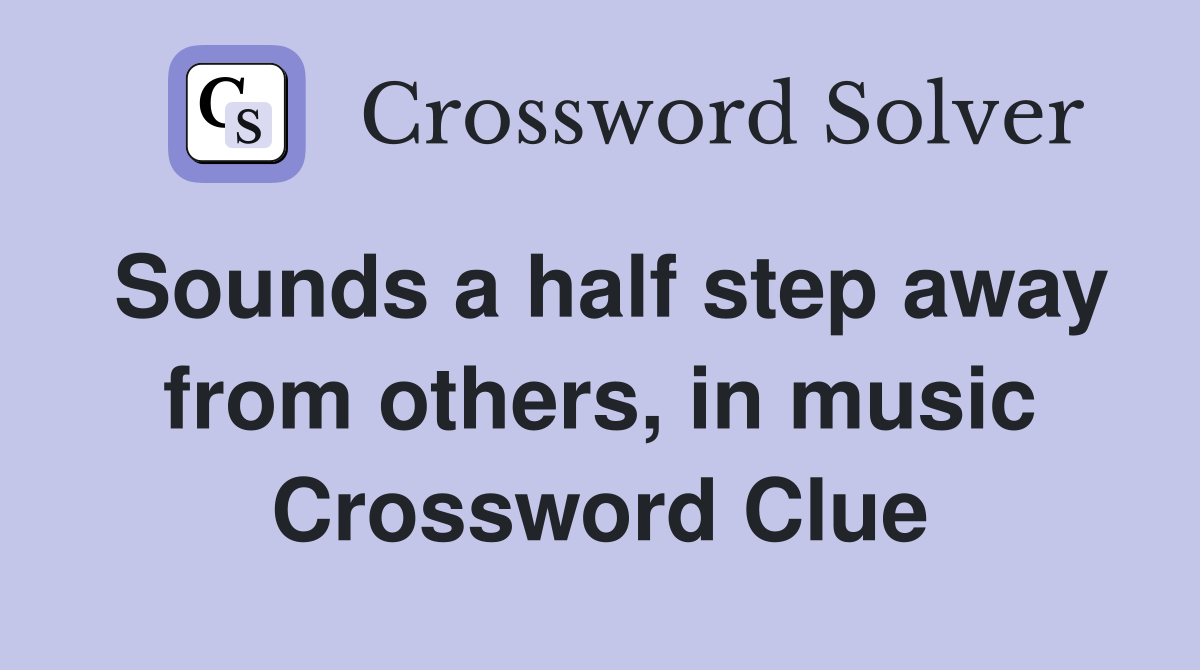 Sounds a half step away from others, in music Crossword Clue