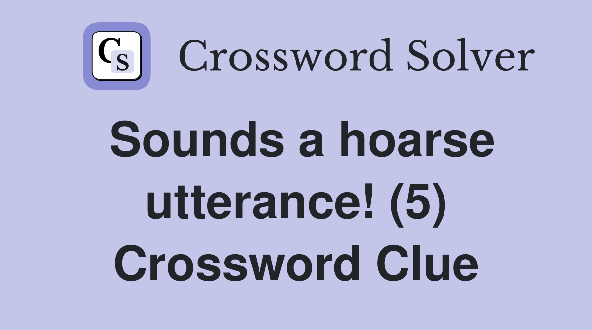 Sounds a hoarse utterance! (5) Crossword Clue