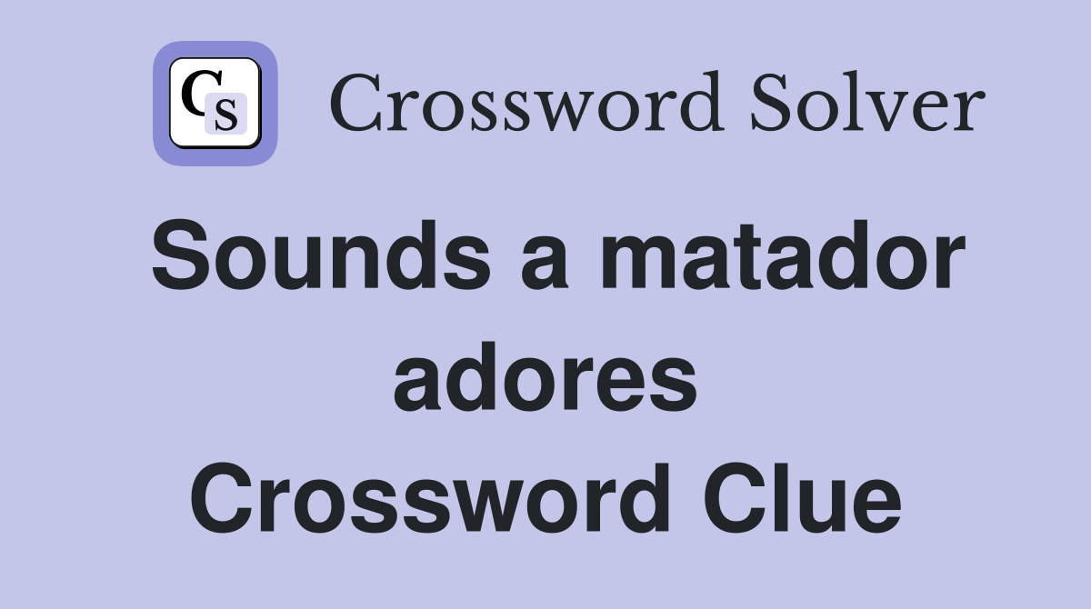 Sounds a matador adores Crossword Clue