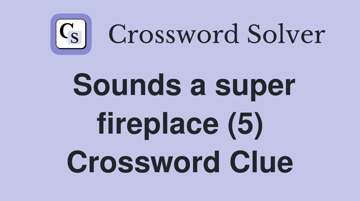 Sounds a super fireplace (5) Crossword Clue