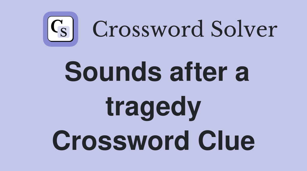 Sounds after a tragedy Crossword Clue