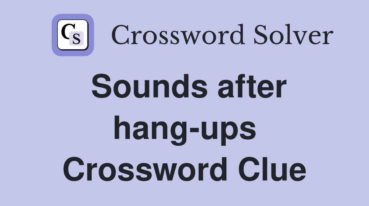 Sounds after hang-ups Crossword Clue