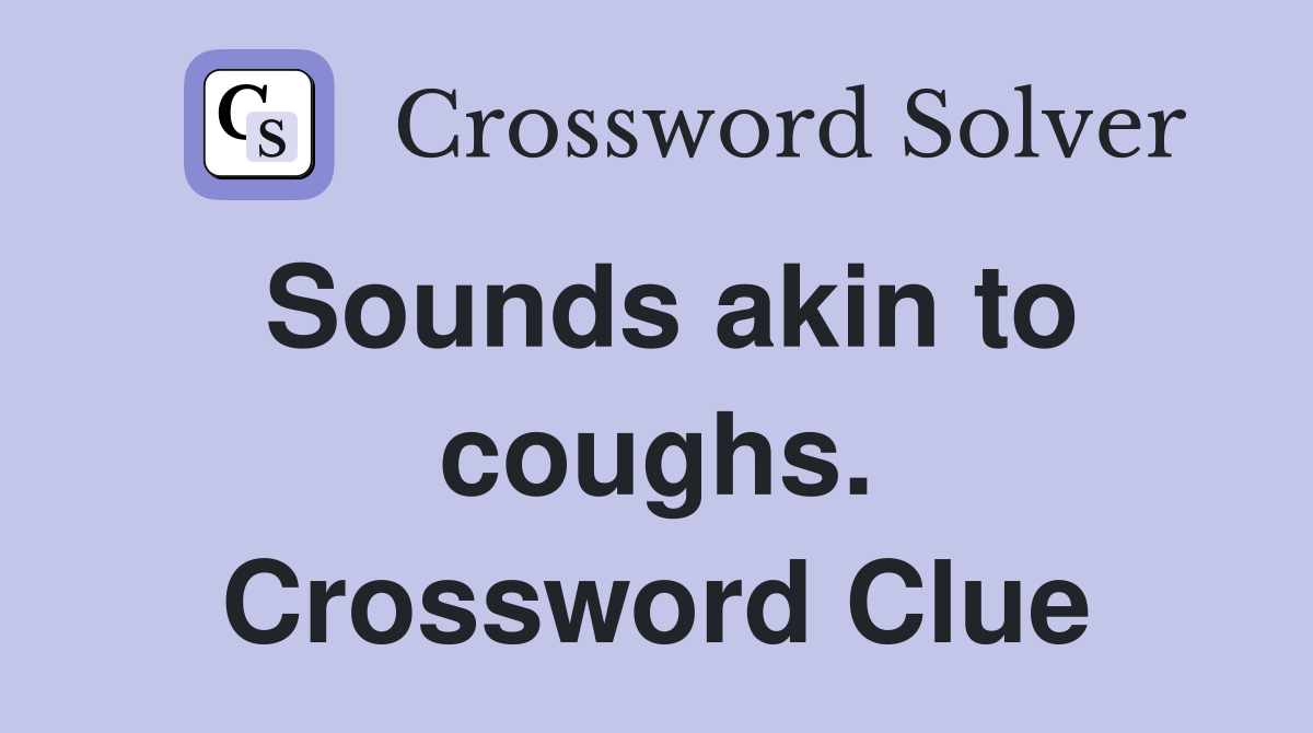 Sounds akin to coughs. Crossword Clue