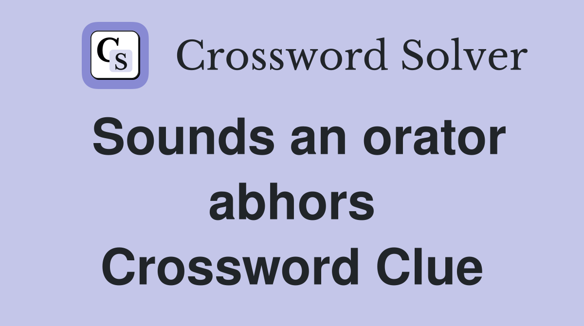 Sounds an orator abhors Crossword Clue