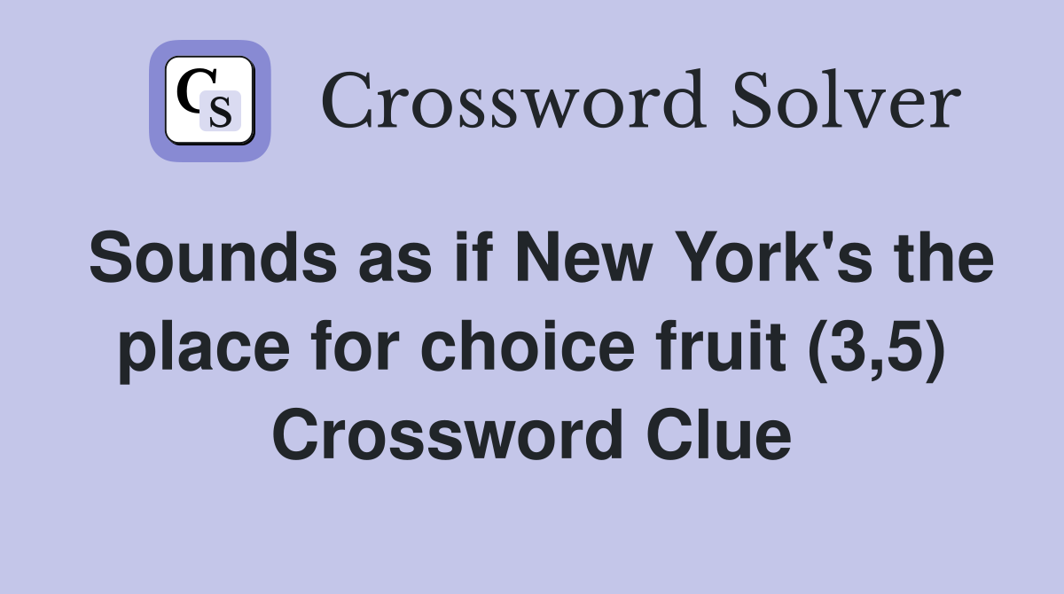 Sounds as if New York's the place for choice fruit (3,5) Crossword Clue