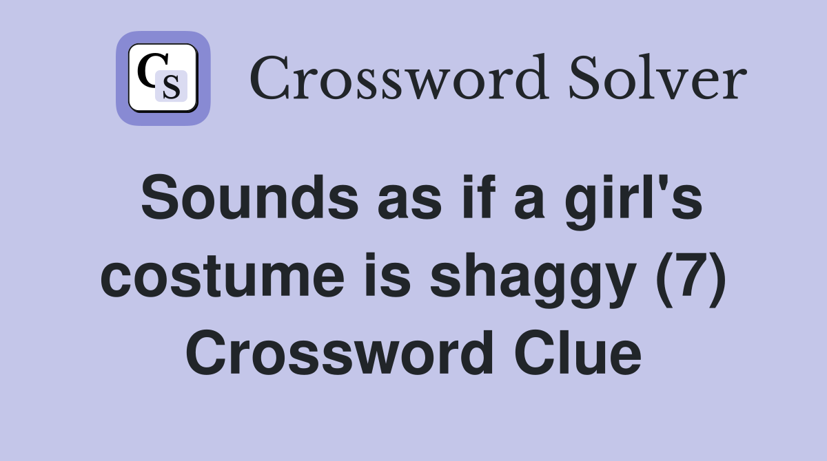 Sounds as if a girl's costume is shaggy (7) Crossword Clue