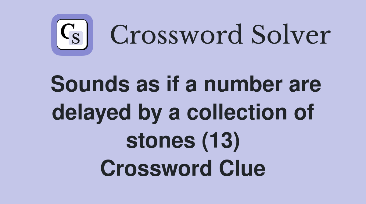 Sounds as if a number are delayed by a collection of stones (13) Crossword Clue