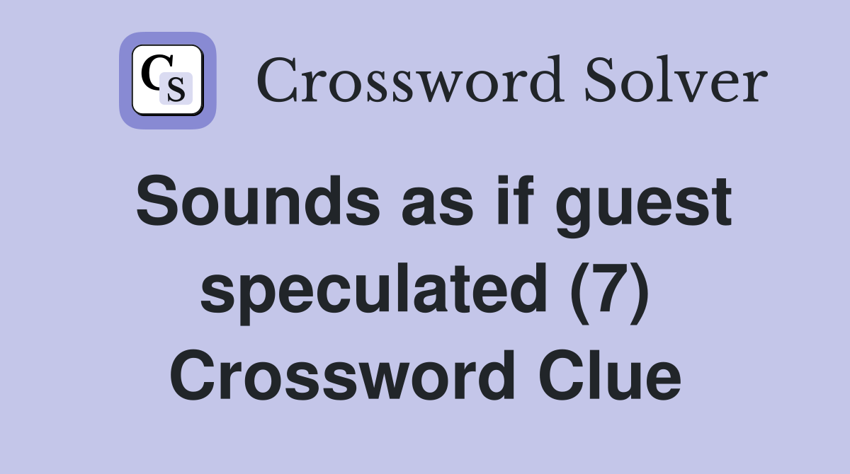 Sounds as if guest speculated (7) Crossword Clue