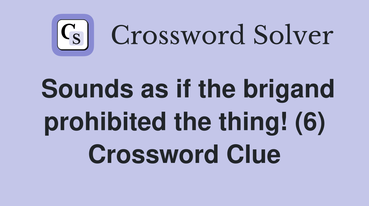 Sounds as if the brigand prohibited the thing! (6) Crossword Clue