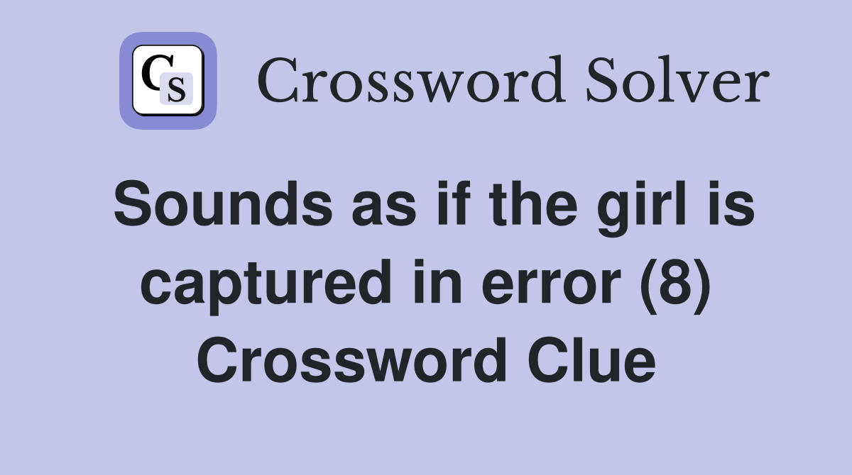 Sounds as if the girl is captured in error (8) Crossword Clue
