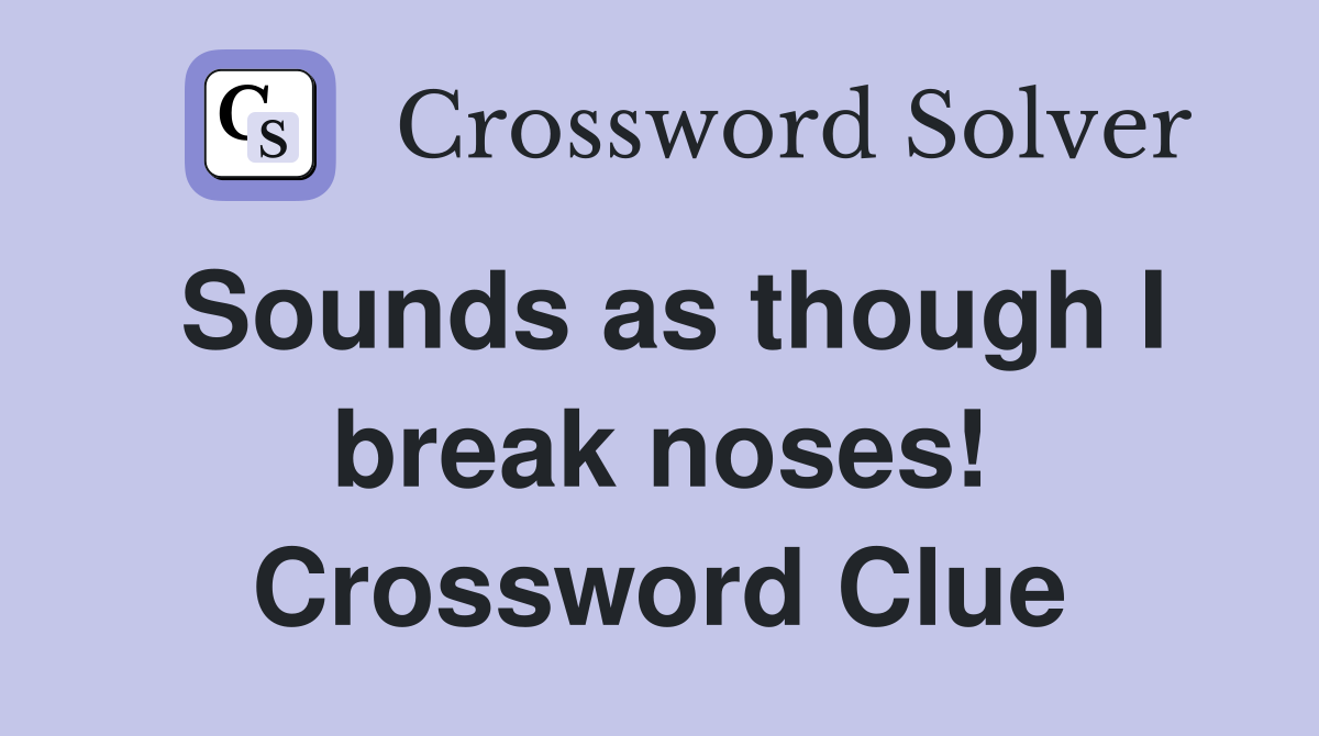Sounds as though I break noses! Crossword Clue