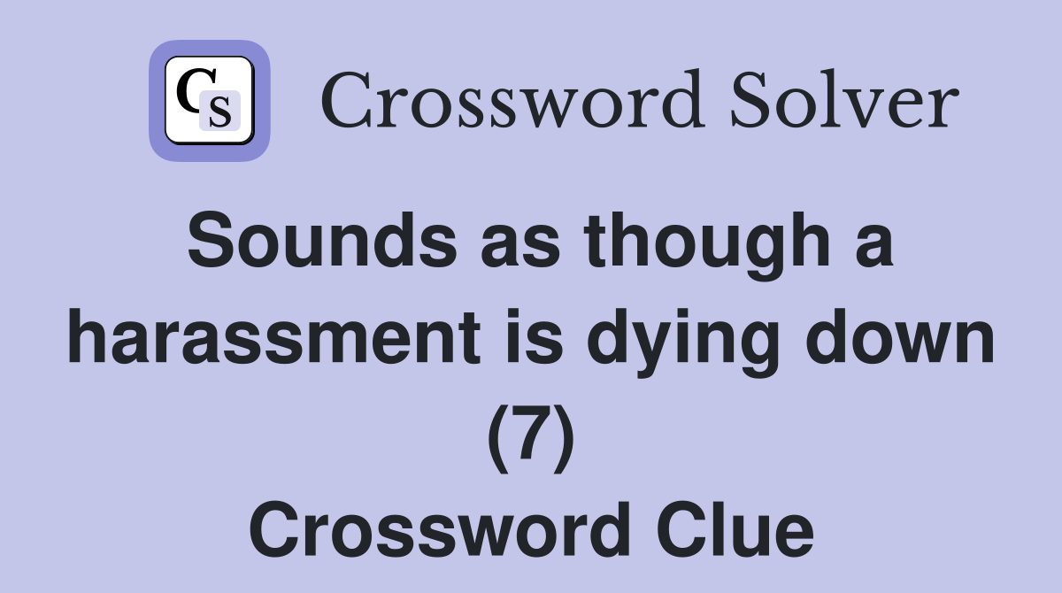 Sounds as though a harassment is dying down (7) Crossword Clue