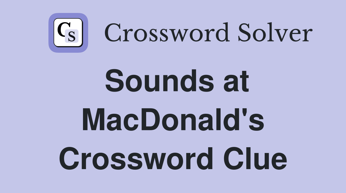 Sounds at MacDonald's Crossword Clue