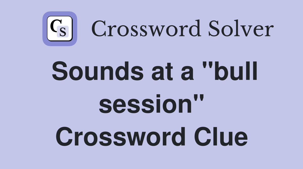 Sounds at a "bull session" Crossword Clue