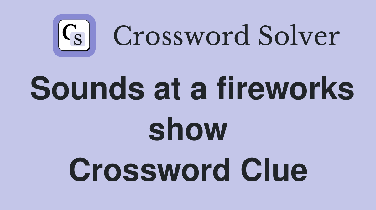 Sounds at a fireworks show Crossword Clue