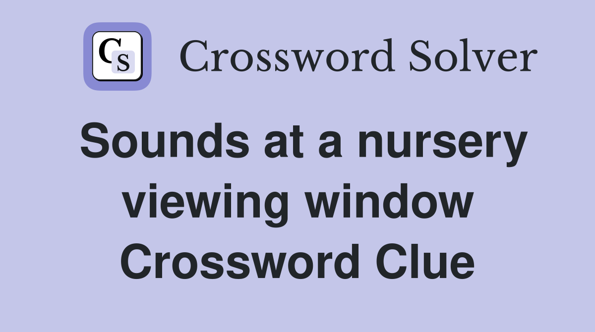 Sounds at a nursery viewing window Crossword Clue