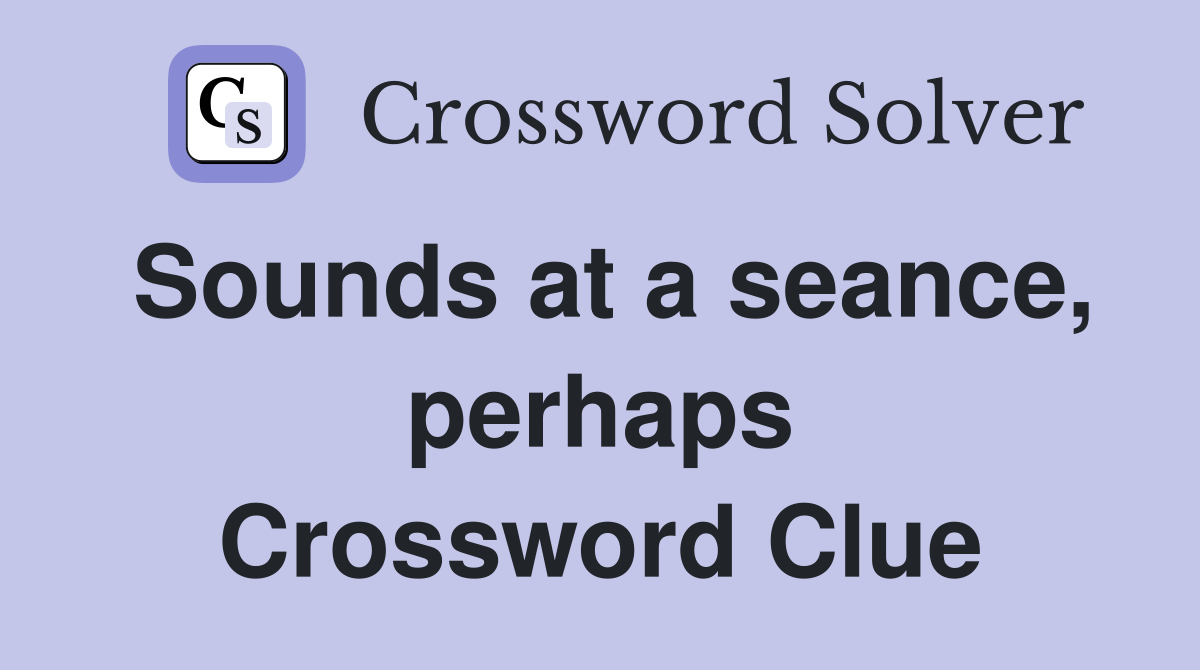 Sounds at a seance, perhaps Crossword Clue