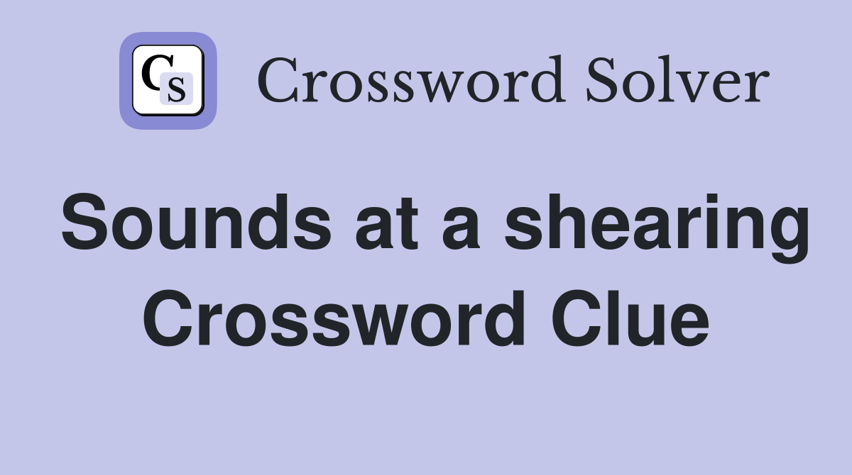Sounds at a shearing Crossword Clue