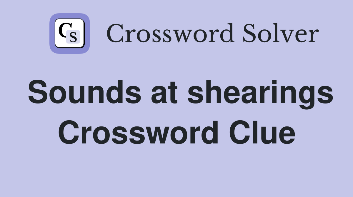 Sounds at shearings Crossword Clue