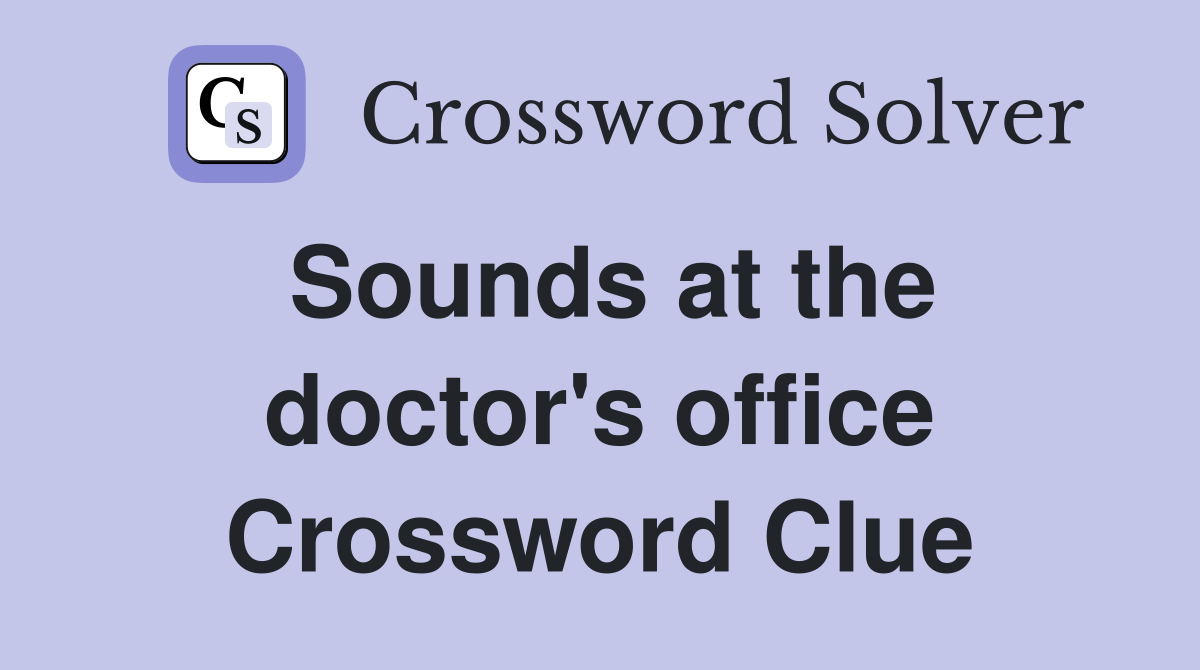 Sounds at the doctor's office Crossword Clue