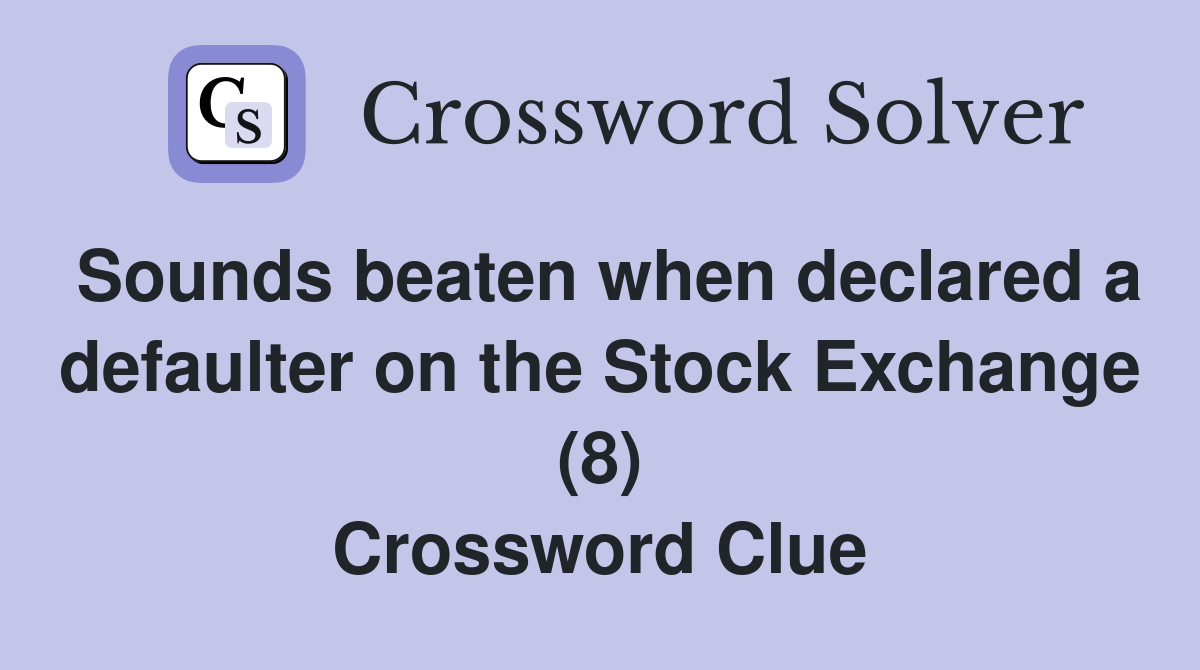 Sounds beaten when declared a defaulter on the Stock Exchange (8) Crossword Clue