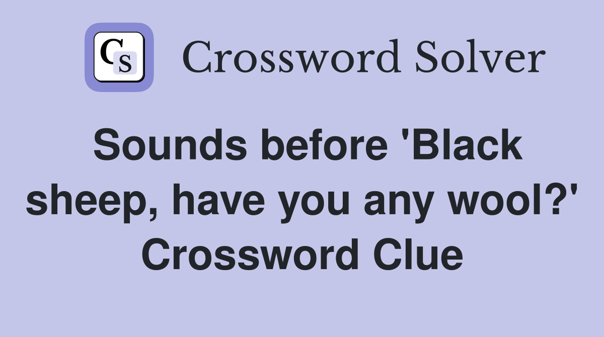 Sounds before 'Black sheep, have you any wool?' Crossword Clue