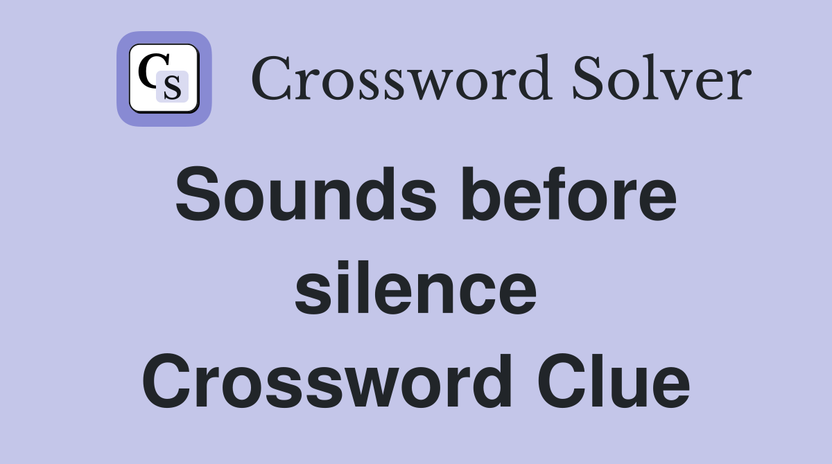 Sounds before silence Crossword Clue