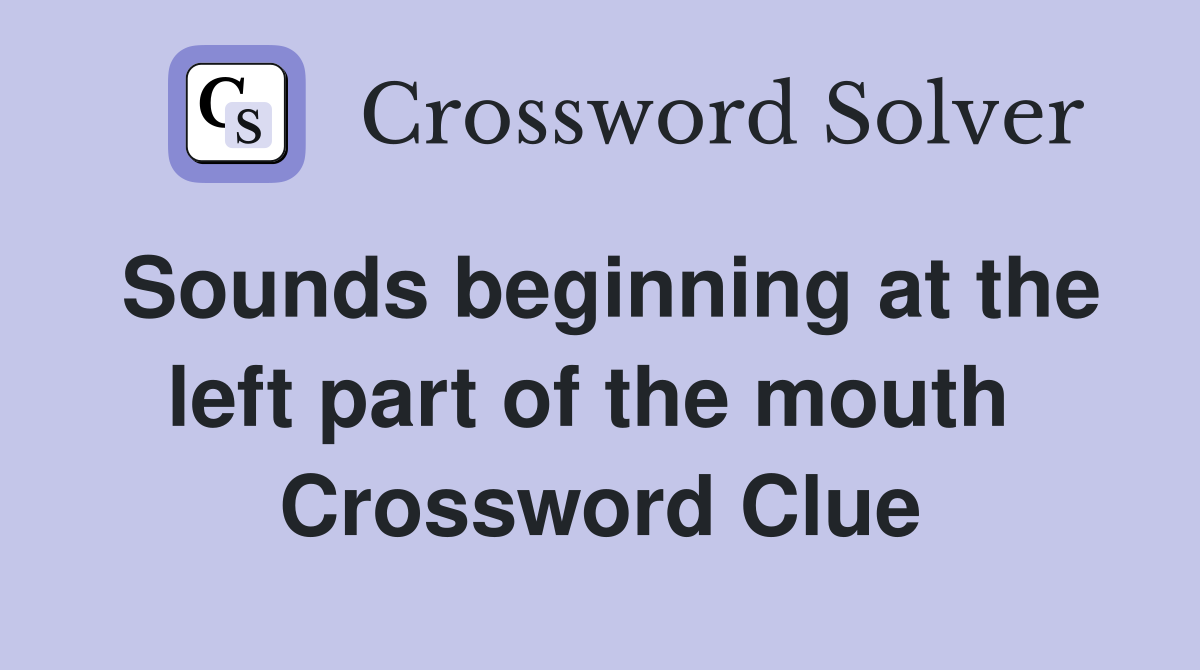 Sounds beginning at the left part of the mouth  Crossword Clue